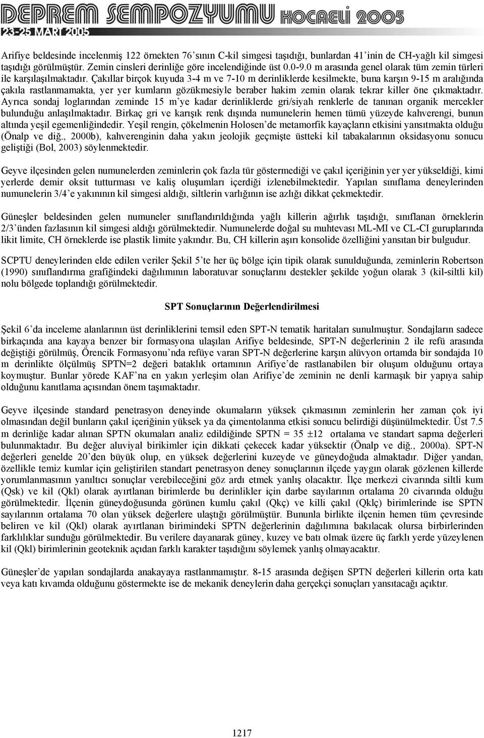 Çakıllar birçok kuyuda 3-4 m ve 7- m derinliklerde kesilmekte, buna karşın 9-1 m aralığında çakıla rastlanmamakta, yer yer kumların gözükmesiyle beraber hakim zemin olarak tekrar killer öne