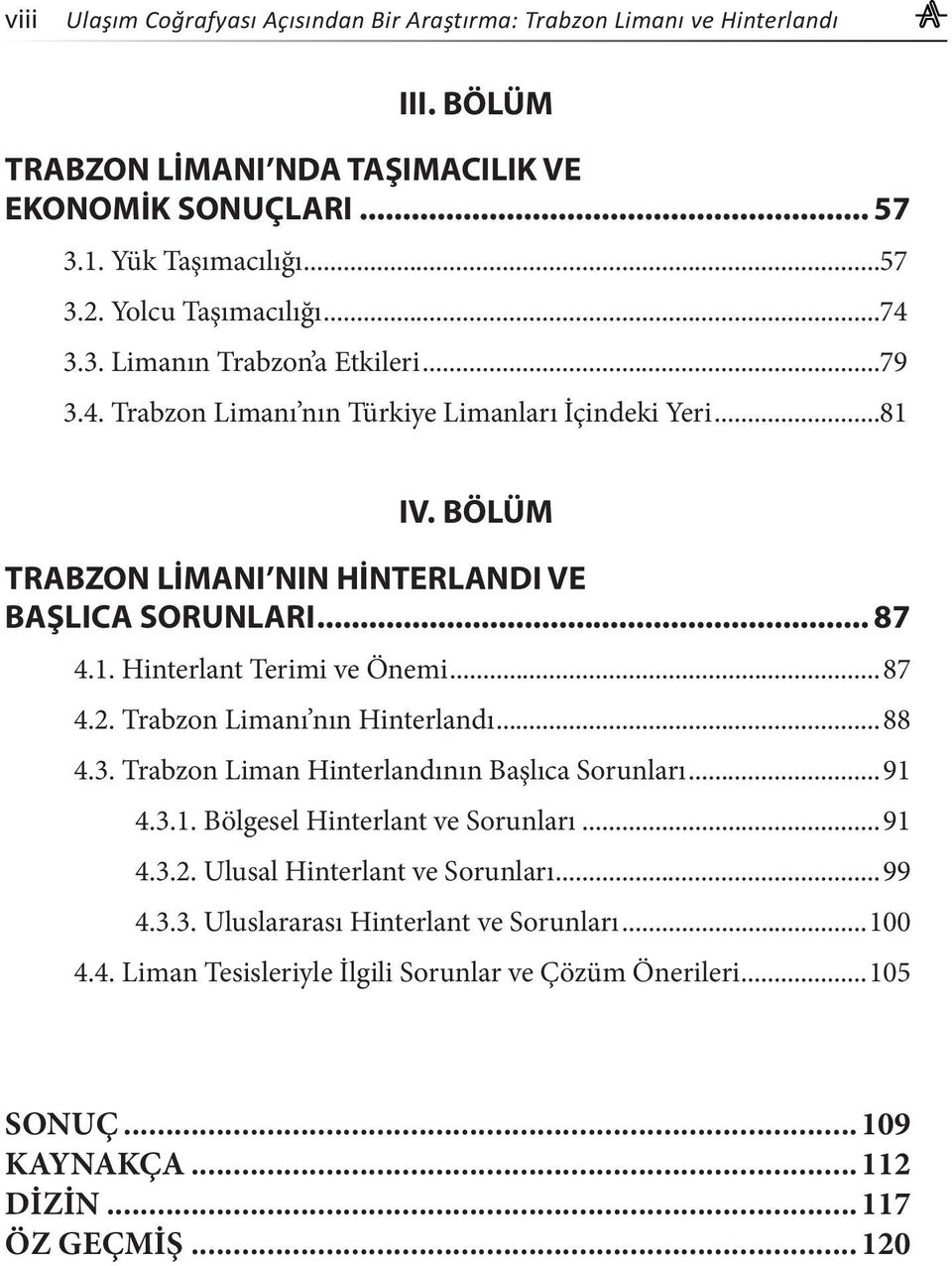 1. Hinterlant Terimi ve Önemi...87 4.2. Trabzon Limanı nın Hinterlandı...88 4.3. Trabzon Liman Hinterlandının Başlıca Sorunları...91 4.3.1. Bölgesel Hinterlant ve Sorunları...91 4.3.2. Ulusal Hinterlant ve Sorunları.