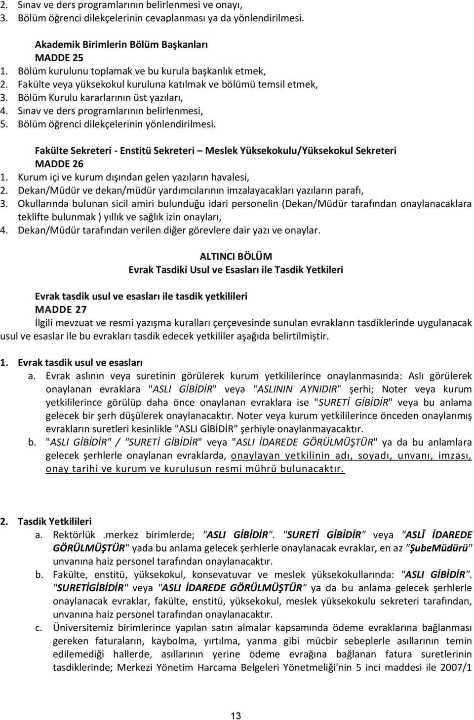 Sınav ve ders programlarının belirlenmesi, 5. Bölüm öğrenci dilekçelerinin yönlendirilmesi. Fakülte Sekreteri - Enstitü Sekreteri Meslek Yüksekokulu/Yüksekokul Sekreteri MADDE 26 1.