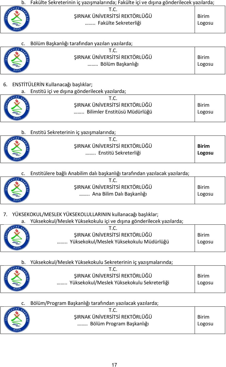 Enstitü Sekreterinin iç yazışmalarında;.. Enstitü Sekreterliği Birim Logosu c. Enstitülere bağlı Anabilim dalı başkanlığı tarafından yazılacak yazılarda;.. Ana Bilim Dalı Başkanlığı Birim Logosu 7.