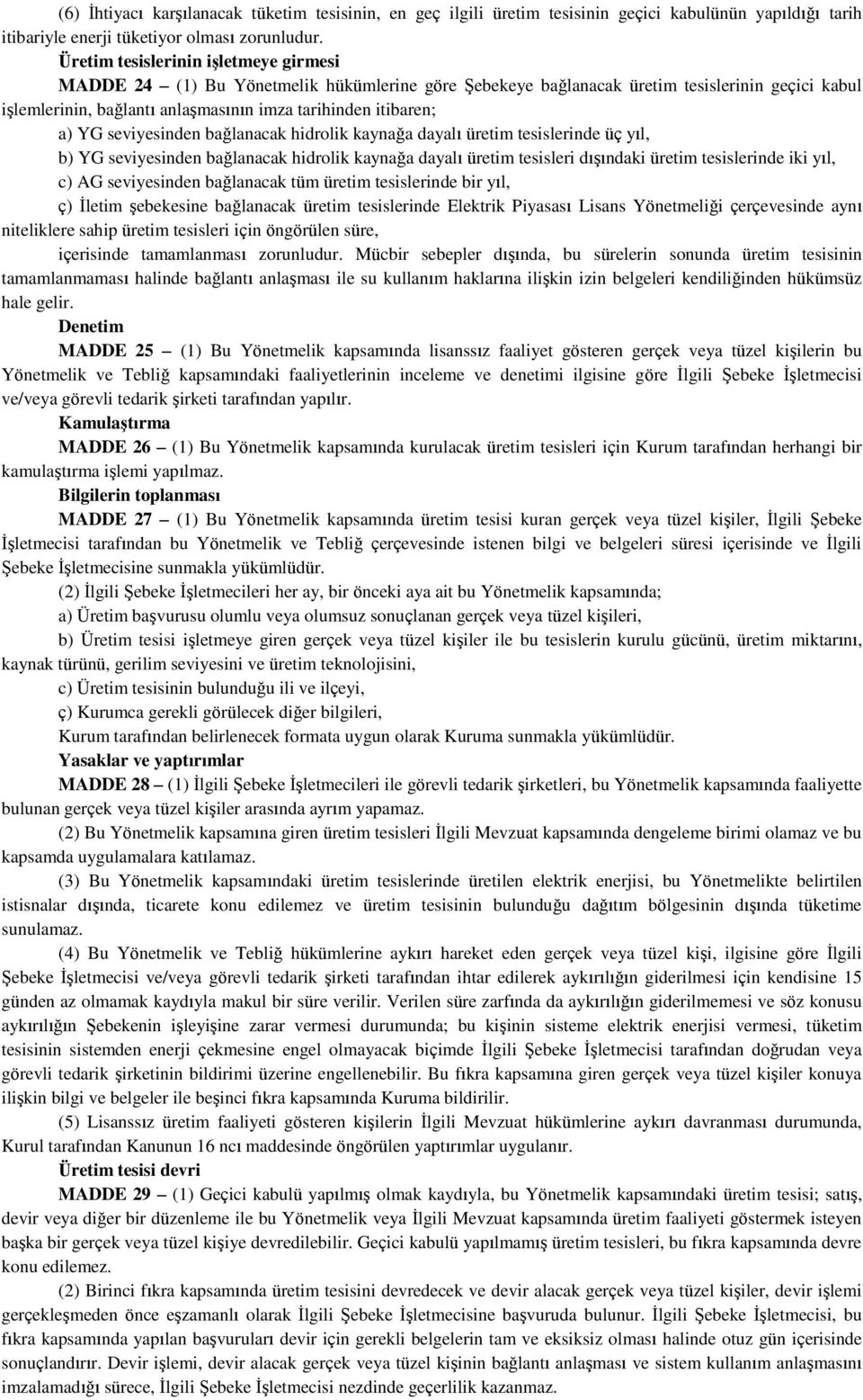 YG seviyesinden bağlanacak hidrolik kaynağa dayalı üretim tesislerinde üç yıl, b) YG seviyesinden bağlanacak hidrolik kaynağa dayalı üretim tesisleri dışındaki üretim tesislerinde iki yıl, c) AG