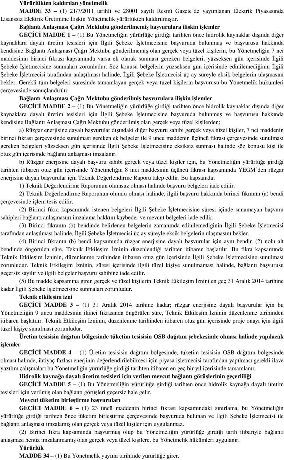 Bağlantı Anlaşması Çağrı Mektubu gönderilmemiş başvurulara ilişkin işlemler GEÇİCİ MADDE 1 (1) Bu Yönetmeliğin yürürlüğe girdiği tarihten önce hidrolik kaynaklar dışında diğer kaynaklara dayalı