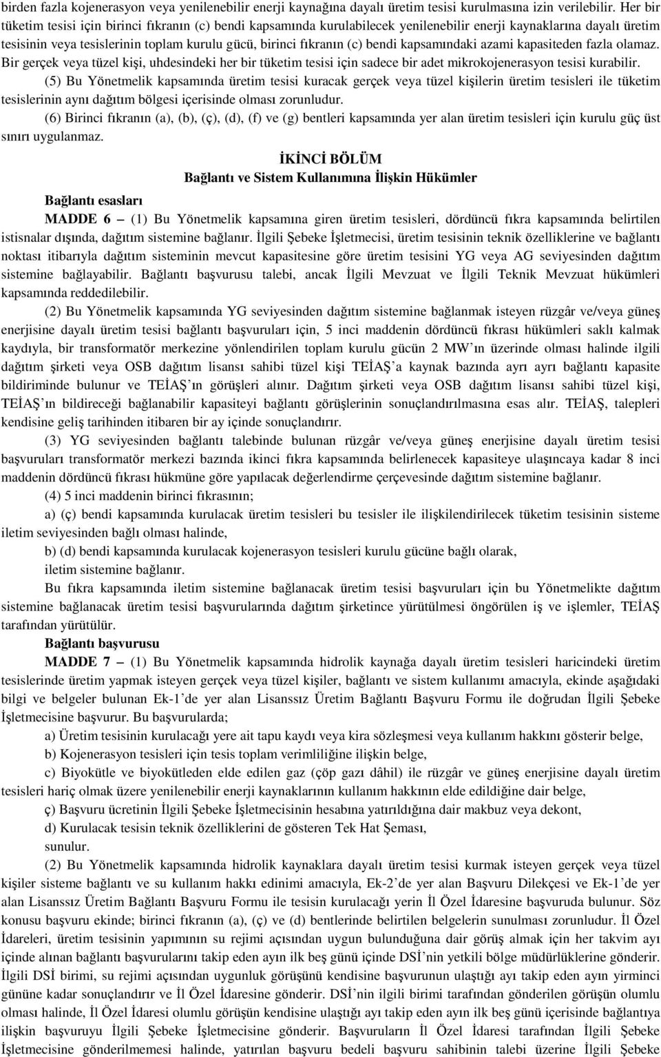 bendi kapsamındaki azami kapasiteden fazla olamaz. Bir gerçek veya tüzel kişi, uhdesindeki her bir tüketim tesisi için sadece bir adet mikrokojenerasyon tesisi kurabilir.