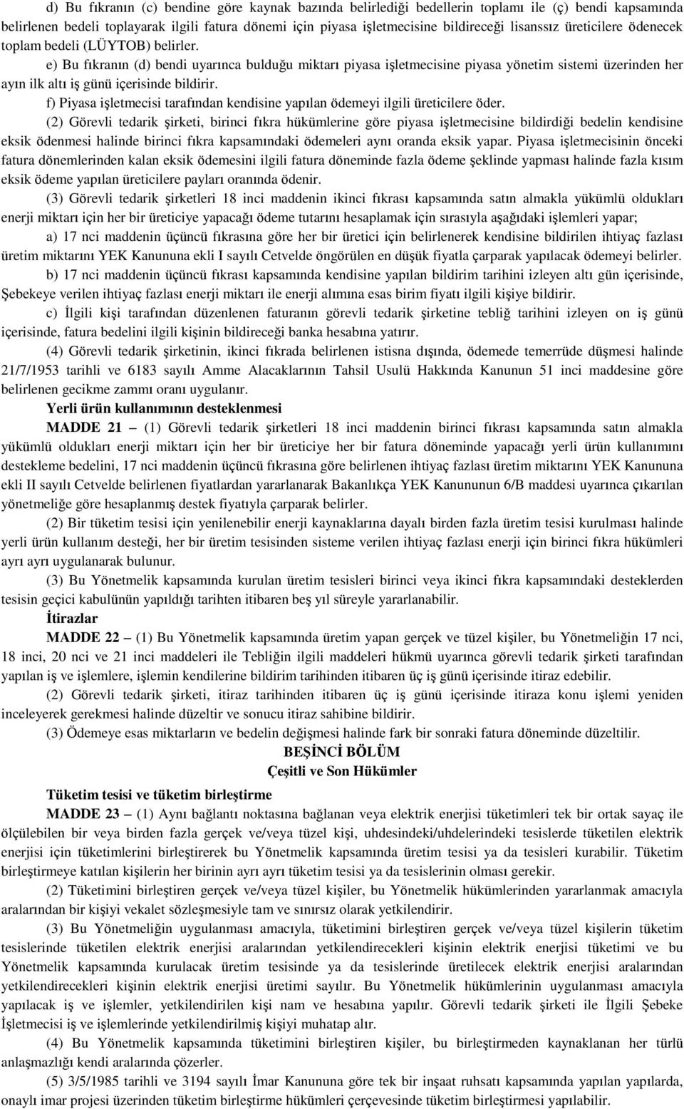 e) Bu fıkranın (d) bendi uyarınca bulduğu miktarı piyasa işletmecisine piyasa yönetim sistemi üzerinden her ayın ilk altı iş günü içerisinde bildirir.