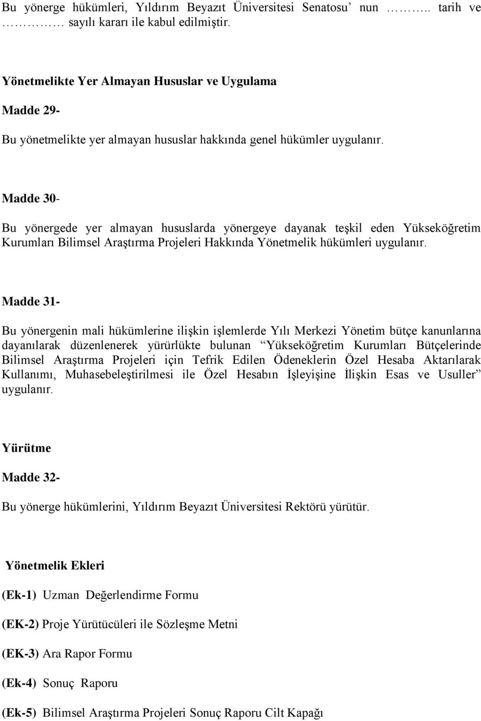 Madde 30- Bu yönergede yer almayan hususlarda yönergeye dayanak teşkil eden Yükseköğretim Kurumları Bilimsel Araştırma Projeleri Hakkında Yönetmelik hükümleri uygulanır.