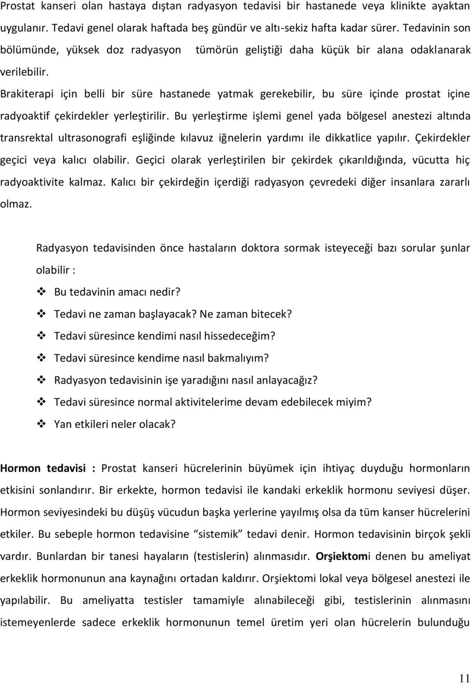 Brakiterapi için belli bir süre hastanede yatmak gerekebilir, bu süre içinde prostat içine radyoaktif çekirdekler yerleştirilir.