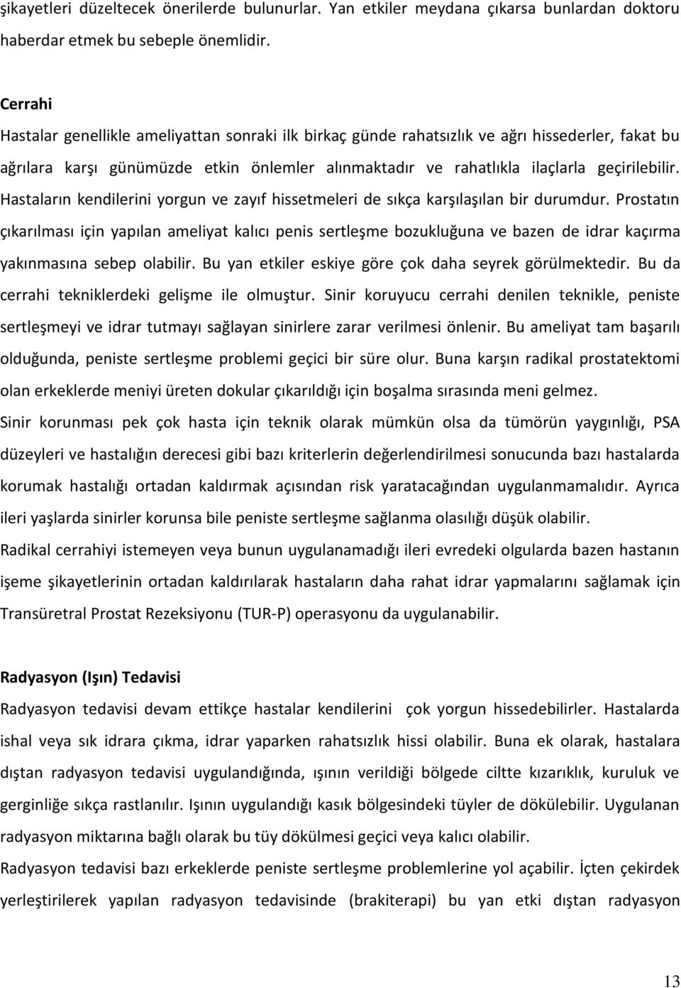 Hastaların kendilerini yorgun ve zayıf hissetmeleri de sıkça karşılaşılan bir durumdur.