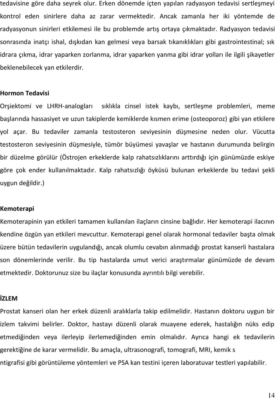 Radyasyon tedavisi sonrasında inatçı ishal, dışkıdan kan gelmesi veya barsak tıkanıklıkları gibi gastrointestinal; sık idrara çıkma, idrar yaparken zorlanma, idrar yaparken yanma gibi idrar yolları