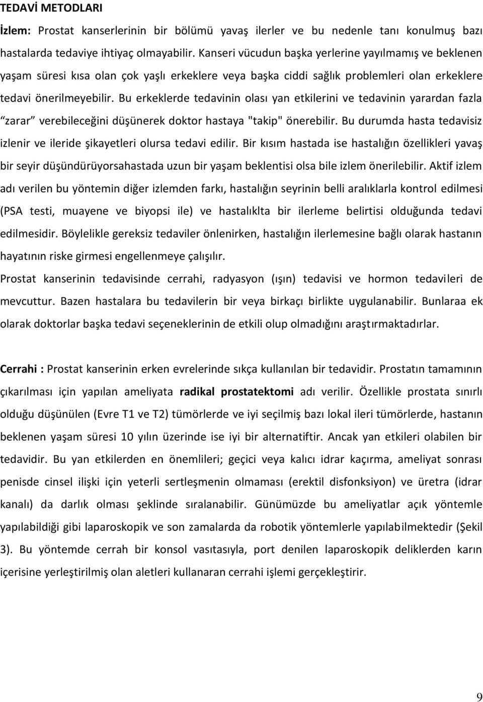 Bu erkeklerde tedavinin olası yan etkilerini ve tedavinin yarardan fazla zarar verebileceğini düşünerek doktor hastaya "takip" önerebilir.