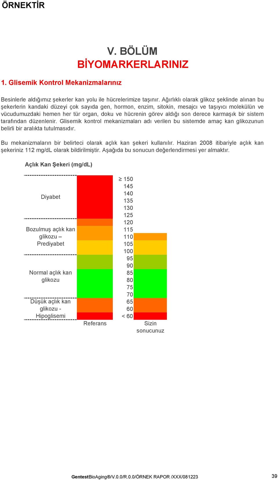 aldığı son derece karmaşık bir sistem tarafından düzenlenir. Glisemik kontrol mekanizmaları adı verilen bu sistemde amaç kan glikozunun belirli bir aralıkta tutulmasıdır.