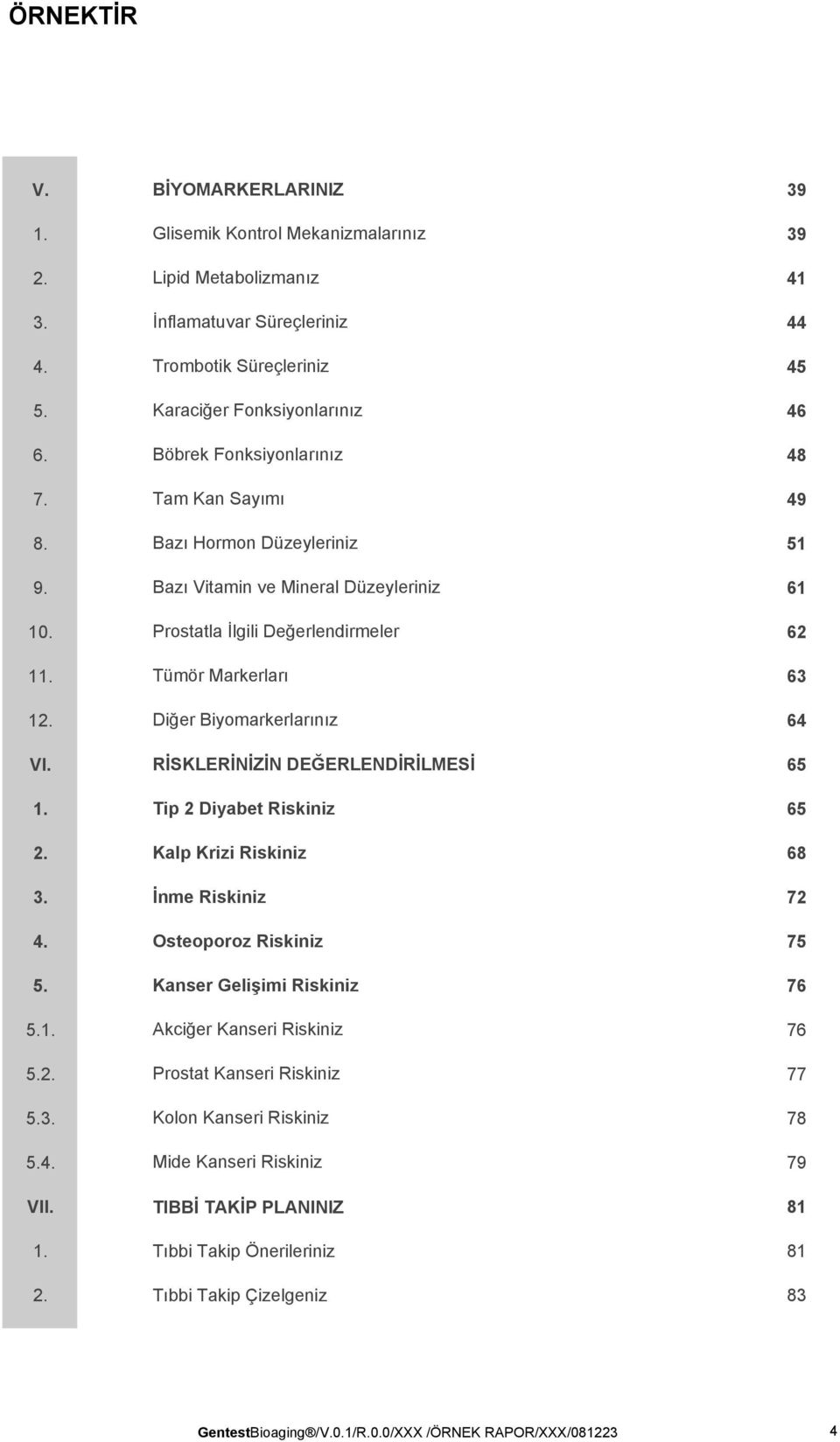 Diğer Biyomarkerlarınız 64 VI. RİSKLERİNİZİN DEĞERLENDİRİLMESİ 65 1. Tip 2 Diyabet Riskiniz 65 2. Kalp Krizi Riskiniz 68 3. İnme Riskiniz 72 4. Osteoporoz Riskiniz 75 5. Kanser Gelişimi Riskiniz 76 5.