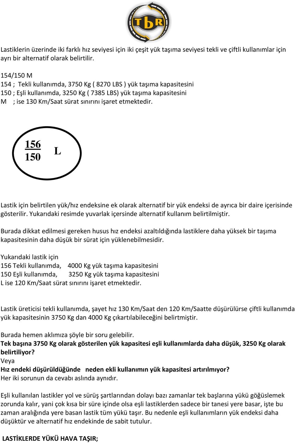 156 150 L Lastik için belirtilen yük/hız endeksine ek olarak alternatif bir yük endeksi de ayrıca bir daire içerisinde gösterilir.