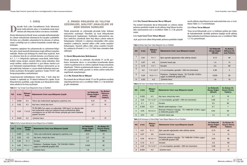 Devletin son yıllardaki çalışmalarıyla bu duruma el atılmış, enerji verimliliği için ısı yalıtımı kanunlarla zorunlu hâle getirilmiştir.