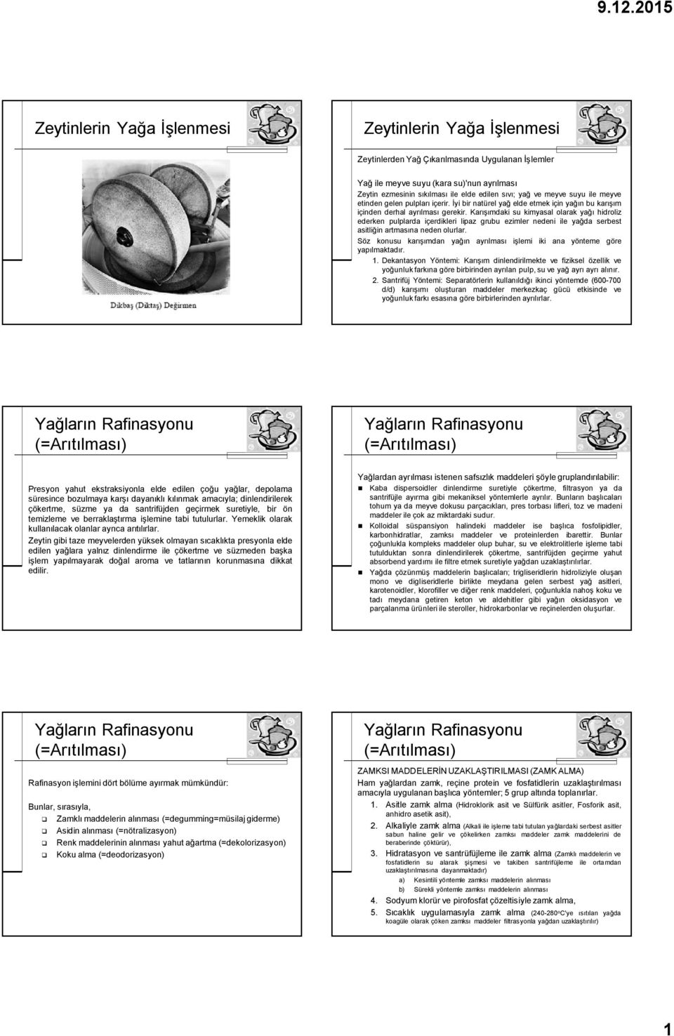 Karışımdaki su kimyasal olarak yağı hidroliz ederken pulplarda içerdikleri lipaz grubu ezimler nedeni ile yağda serbest asitliğin artmasına neden olurlar.