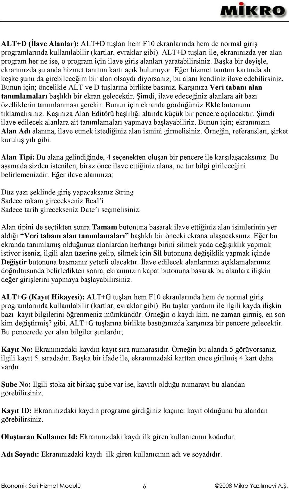 Eğer hizmet tanıtım kartında ah keşke şunu da girebileceğim bir alan olsaydı diyorsanız, bu alanı kendiniz ilave edebilirsiniz. Bunun için; öncelikle ALT ve D tuşlarına birlikte basınız.