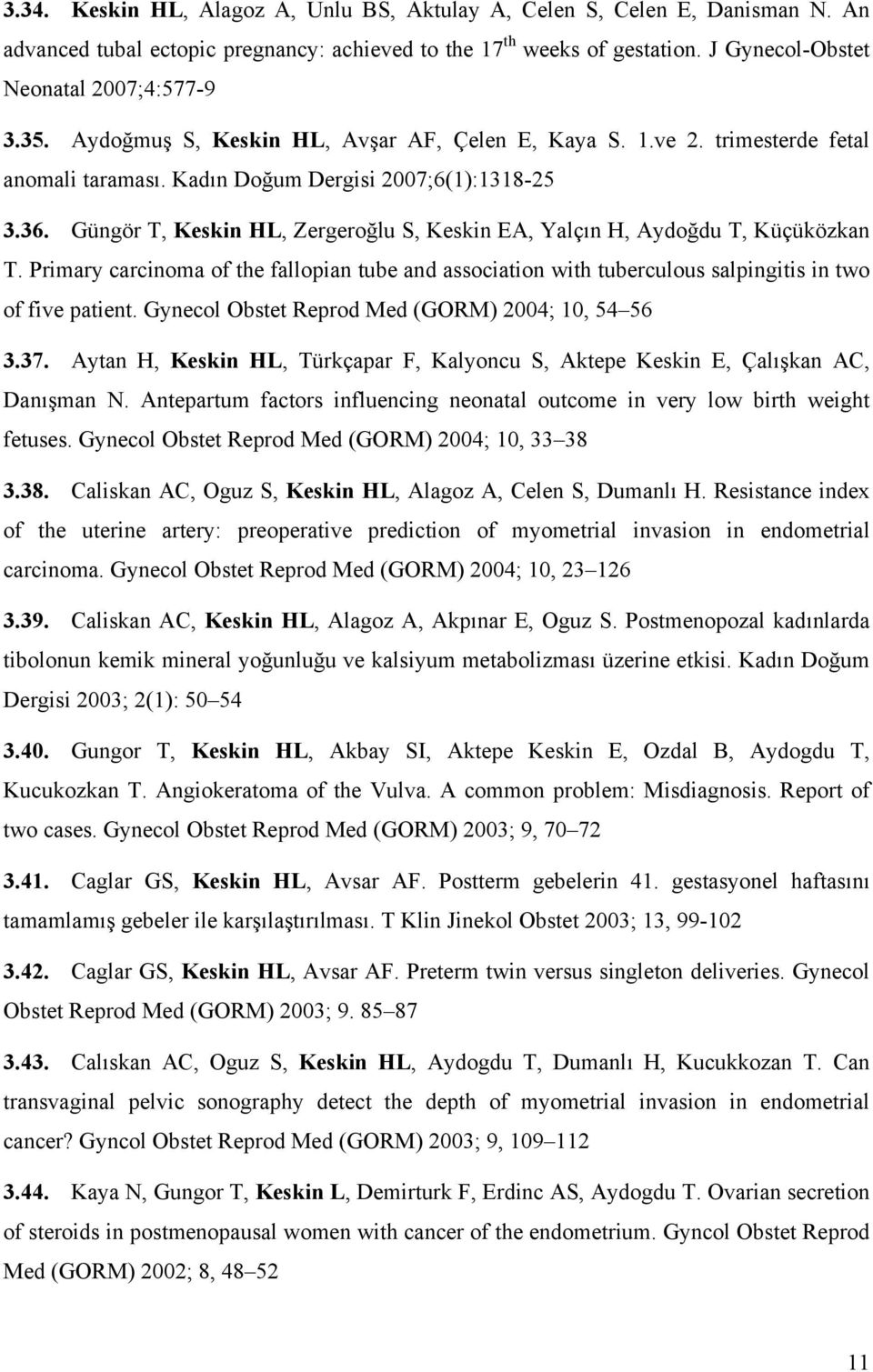 Güngör T, Keskin HL, Zergeroğlu S, Keskin EA, Yalçın H, Aydoğdu T, Küçüközkan T. Primary carcinoma of the fallopian tube and association with tuberculous salpingitis in two of five patient.