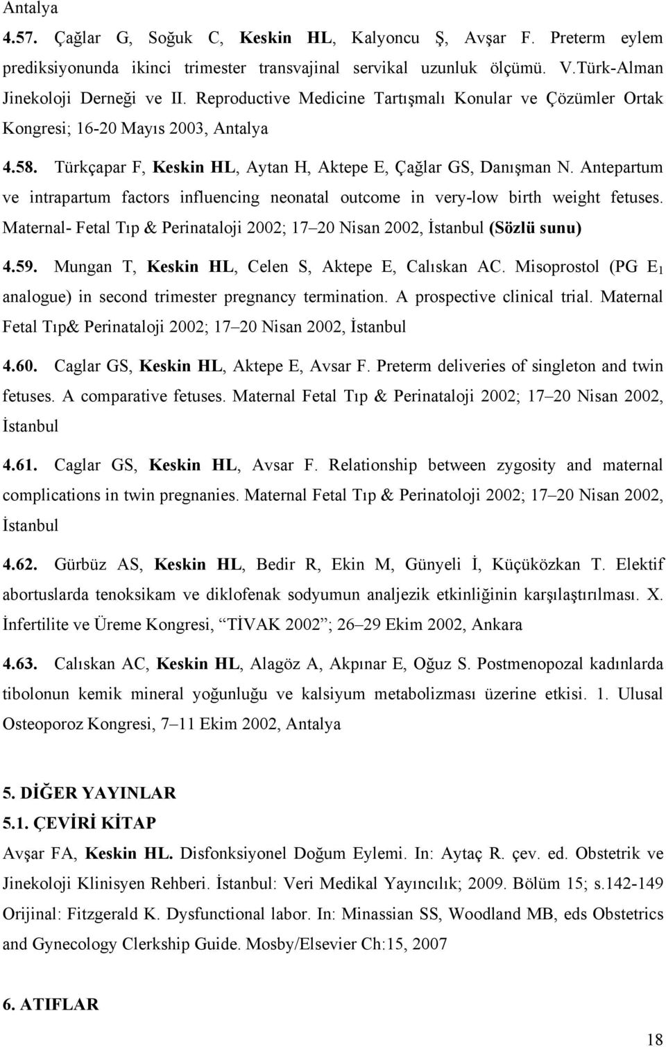 Antepartum ve intrapartum factors influencing neonatal outcome in very-low birth weight fetuses. Maternal- Fetal Tıp & Perinataloji 2002; 17 20 Nisan 2002, İstanbul (Sözlü sunu) 4.59.