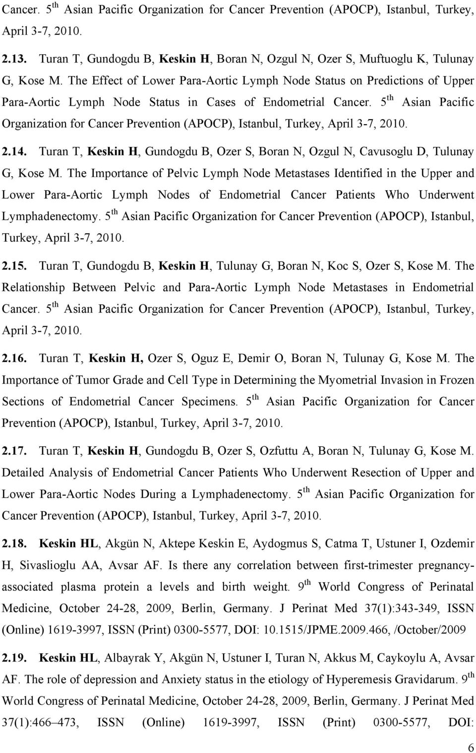 5 th Asian Pacific Organization for Cancer Prevention (APOCP), Istanbul, Turkey, April 3-7, 2010. 2.14. Turan T, Keskin H, Gundogdu B, Ozer S, Boran N, Ozgul N, Cavusoglu D, Tulunay G, Kose M.