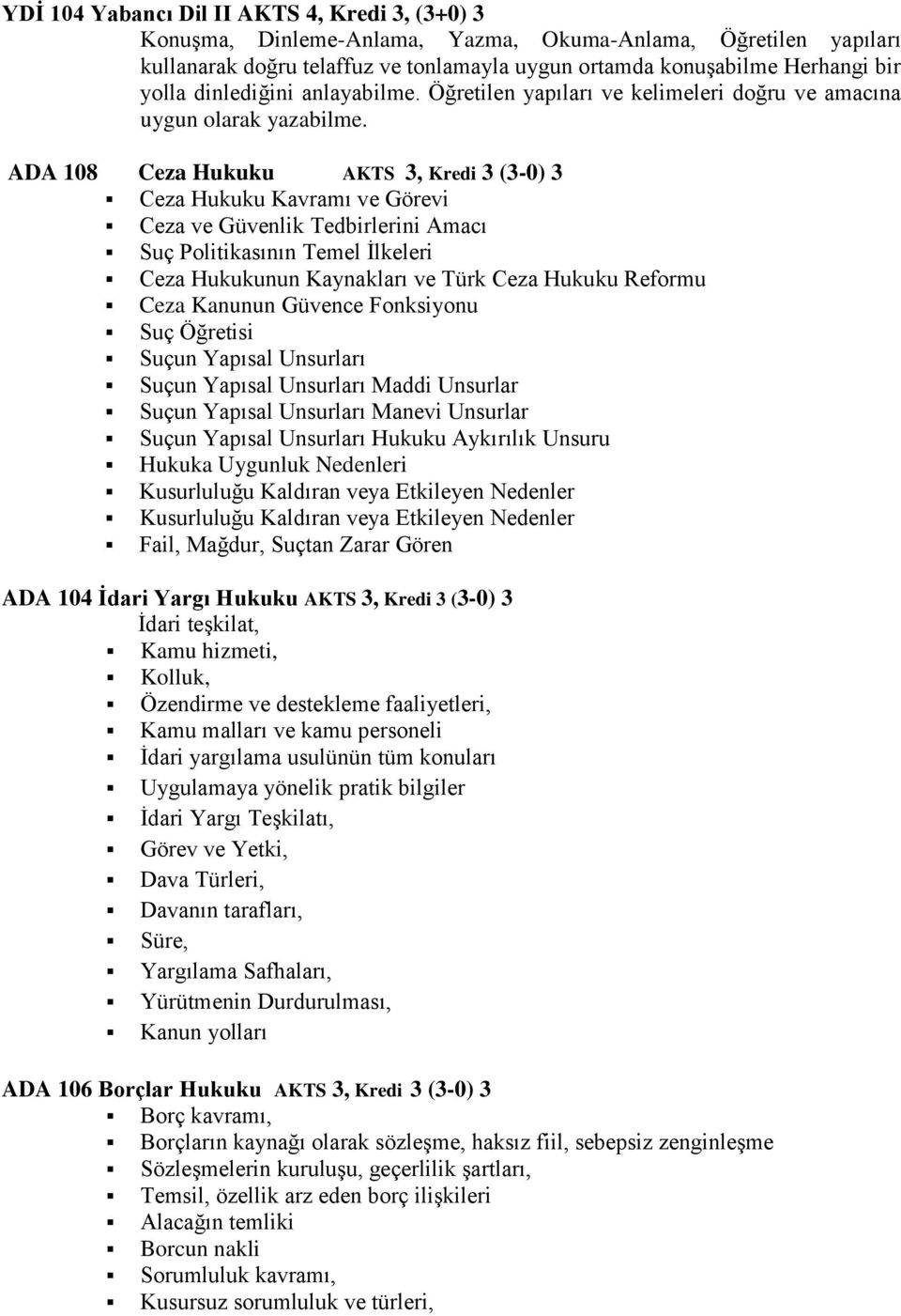 ADA 108 Ceza Hukuku AKTS 3, Kredi 3 (3-0) 3 Ceza Hukuku Kavramı ve Görevi Ceza ve Güvenlik Tedbirlerini Amacı Suç Politikasının Temel İlkeleri Ceza Hukukunun Kaynakları ve Türk Ceza Hukuku Reformu