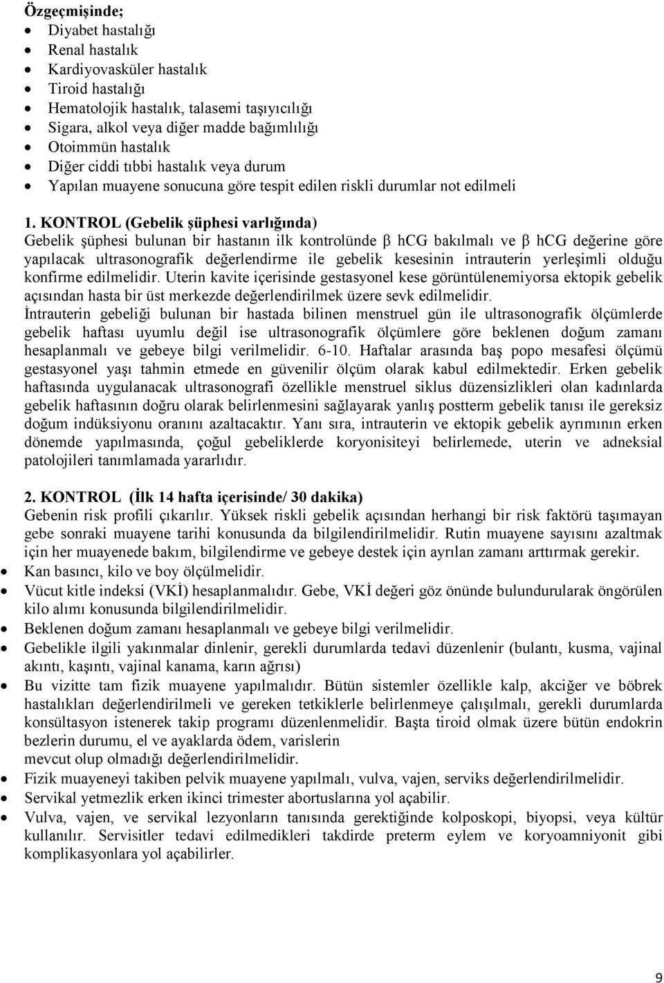 KONTROL (Gebelik şüphesi varlığında) Gebelik şüphesi bulunan bir hastanın ilk kontrolünde β hcg bakılmalı ve β hcg değerine göre yapılacak ultrasonografik değerlendirme ile gebelik kesesinin