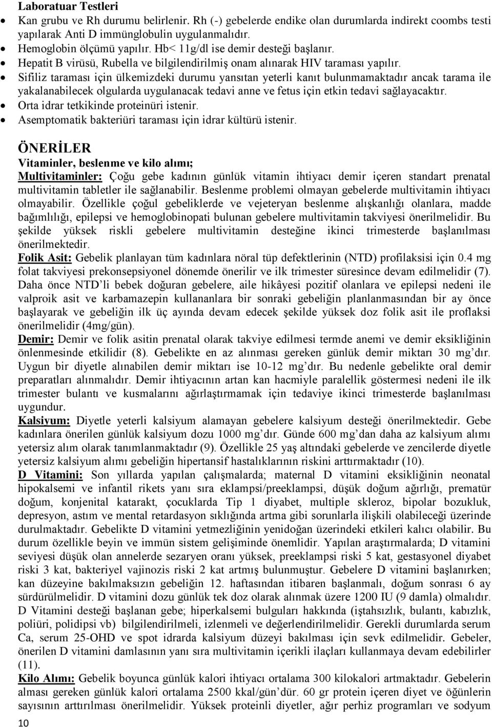 Sifiliz taraması için ülkemizdeki durumu yansıtan yeterli kanıt bulunmamaktadır ancak tarama ile yakalanabilecek olgularda uygulanacak tedavi anne ve fetus için etkin tedavi sağlayacaktır.