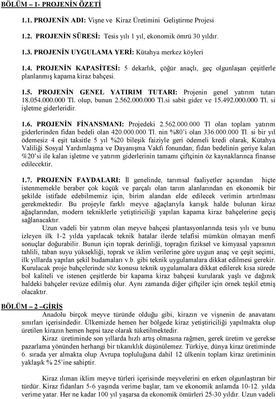 olup, bunun 2.562.000.000 Tl.si sabit gider ve 15.492.000.000 Tl. si işletme giderleridir. 1.6. PROJENİN FİNANSMANI: Projedeki 2.562.000.000 Tl olan toplam yatırım giderlerinden fidan bedeli olan 420.