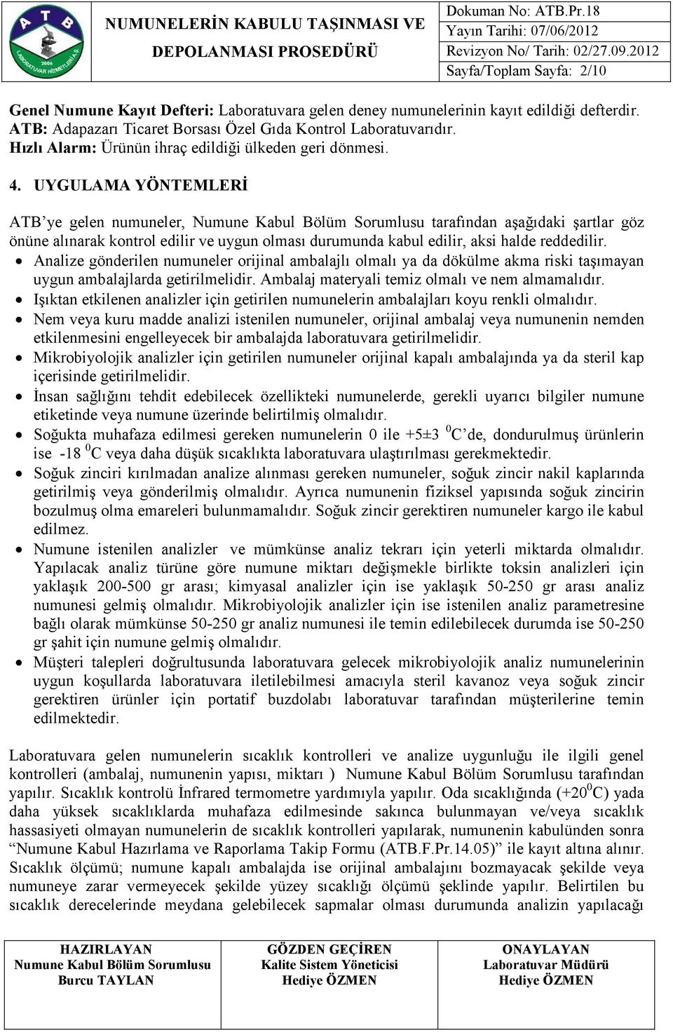 UYGULAMA YÖNTEMLERİ ATB ye gelen numuneler, tarafından aşağıdaki şartlar göz önüne alınarak kontrol edilir ve uygun olması durumunda kabul edilir, aksi halde reddedilir.