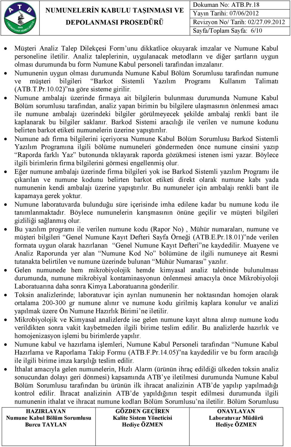 Numunenin uygun olması durumunda tarafından numune ve müşteri bilgileri Barkot Sistemli Yazılım Programı Kullanım Talimatı (ATB.T.Pr.10.02) na göre sisteme girilir.