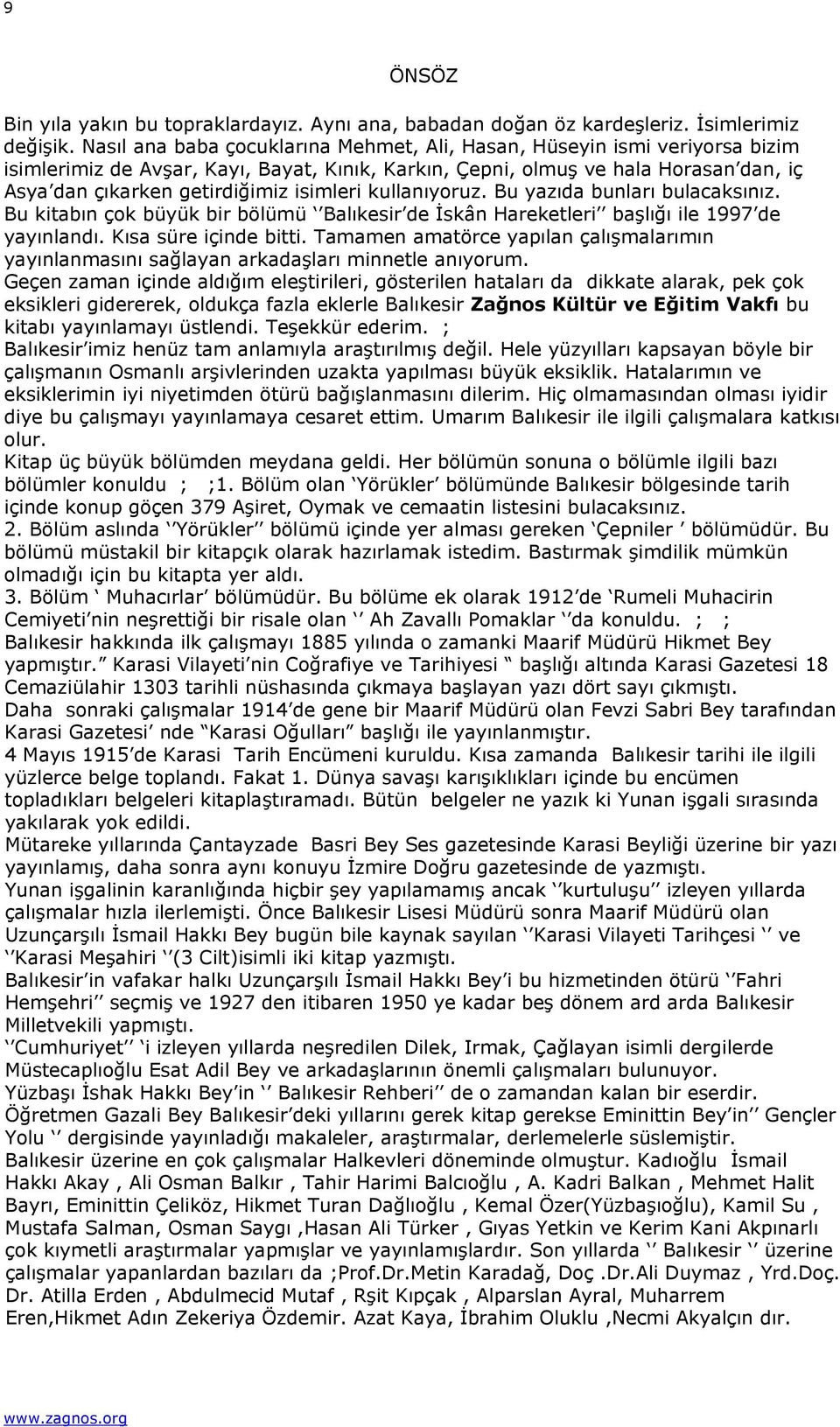 isimleri kullanıyoruz. Bu yazıda bunları bulacaksınız. Bu kitabın çok büyük bir bölümü Balıkesir de İskân Hareketleri başlığı ile 1997 de yayınlandı. Kısa süre içinde bitti.