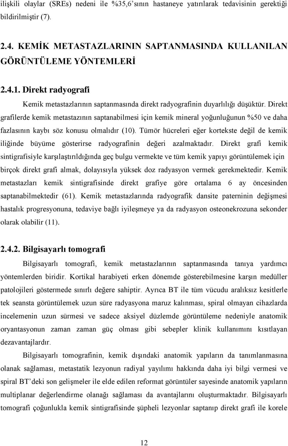 Direkt grafilerde kemik metastazının saptanabilmesi için kemik mineral yoğunluğunun %50 ve daha fazlasının kaybı söz konusu olmalıdır (10).