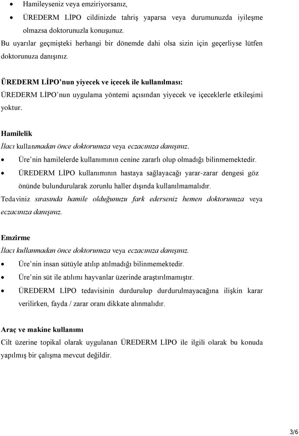 ÜREDERM LİPO nun yiyecek ve içecek ile kullanılması: ÜREDERM LİPO nun uygulama yöntemi açısından yiyecek ve içeceklerle etkileşimi yoktur.