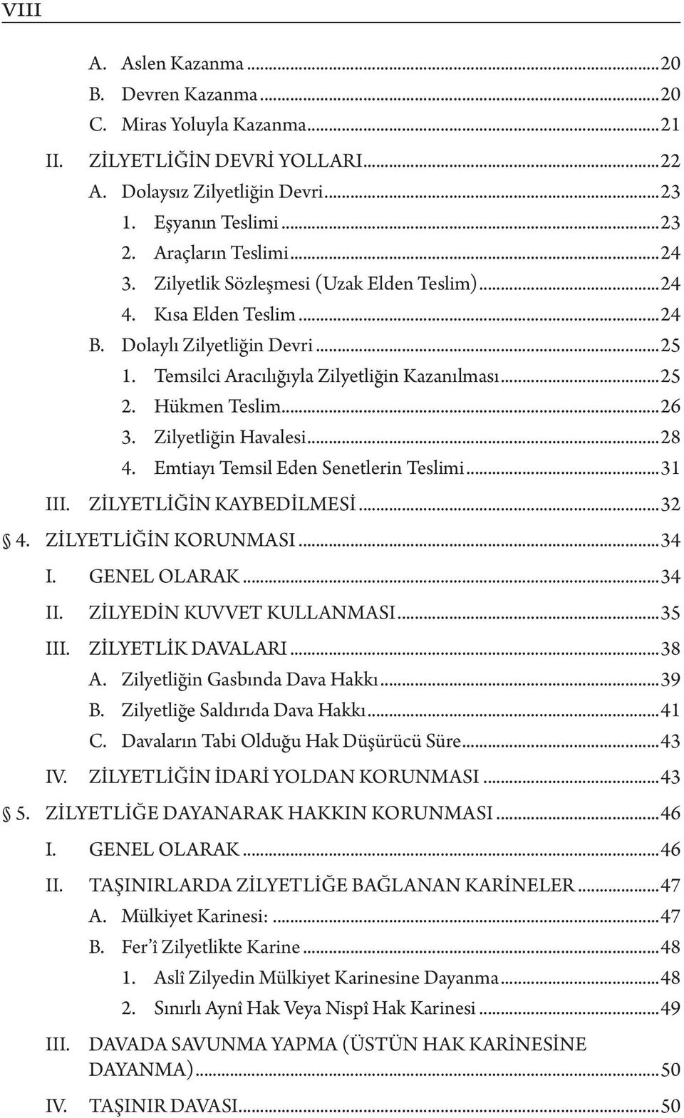 Zilyetliğin Havalesi...28 4. Emtiayı Temsil Eden Senetlerin Teslimi...31 ZİLYETLİĞİN KAYBEDİLMESİ...32 4. ZILYETLIĞIN KORUNMASI...34 I. GENEL OLARAK...34 I IV. ZİLYEDİN KUVVET KULLANMASI.