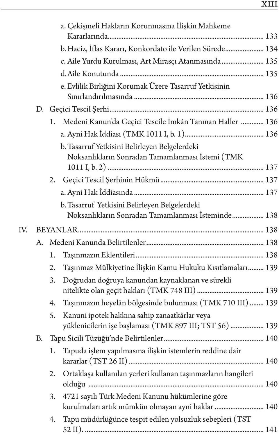 Ayni Hak İddiası (TMK 1011 I, b. 1)... 136 b. Tasarruf Yetkisini Belirleyen Belgelerdeki Noksanlıkların Sonradan Tamamlanması İstemi (TMK 1011 I, b. 2)... 137 2. Geçici Tescil Şerhinin Hükmü... 137 a.