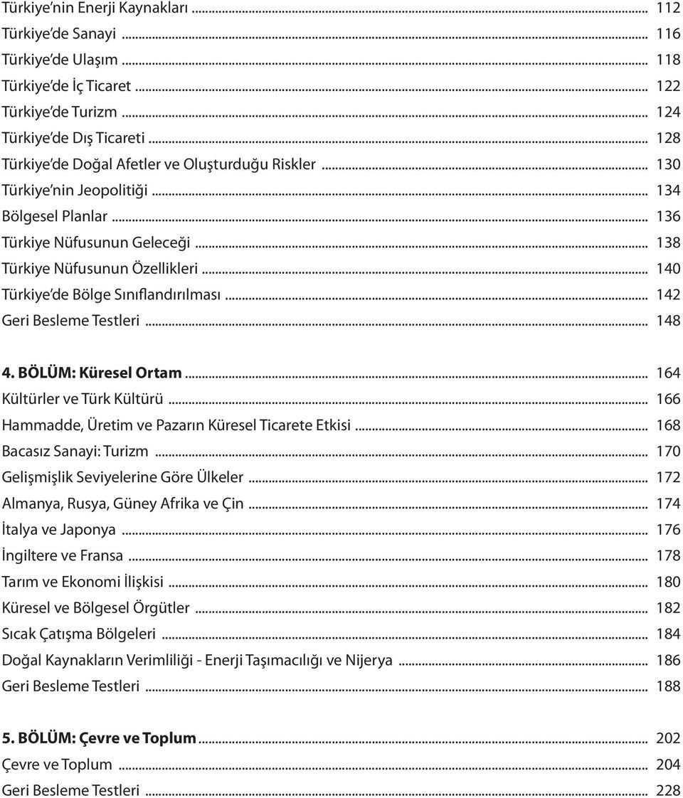 .. 140 Türkiye de Bölge Sınıflandırılması... 142 Geri Besleme Testleri... 148 4. BÖLÜM: Küresel Ortam... 164 Kültürler ve Türk Kültürü... 166 Hammadde, Üretim ve Pazarın Küresel Ticarete Etkisi.