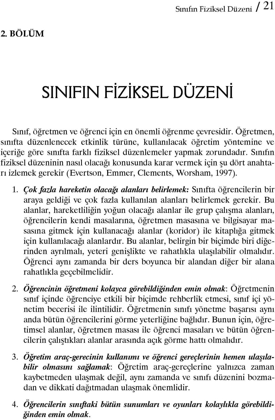 Sınıfın fiziksel düzeninin nasıl olacağı konusunda karar vermek için şu dört anahtarı izlemek gerekir (Evertson, Emmer, Clements, Worsham, 19