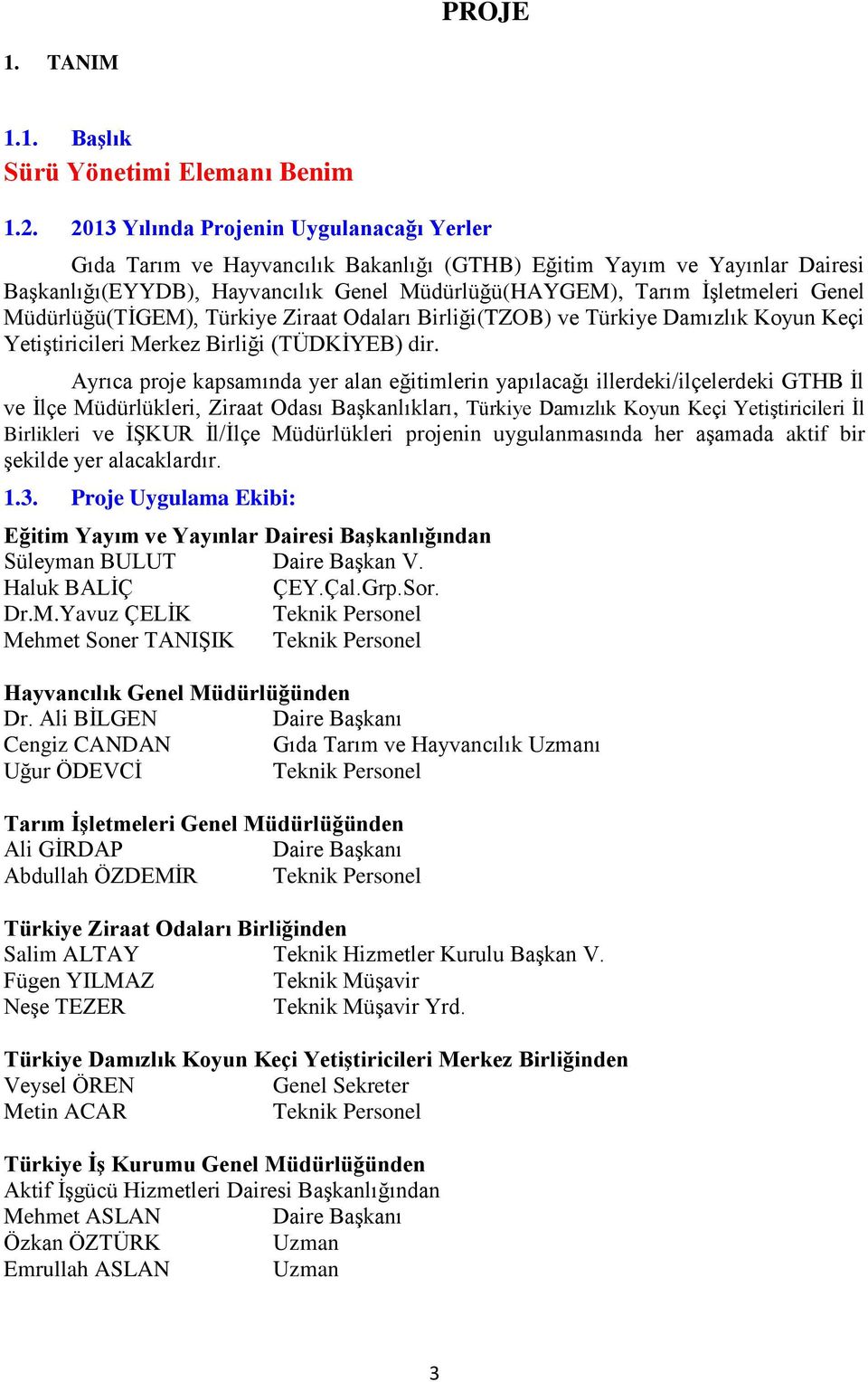 Müdürlüğü(TİGEM), Türkiye Ziraat Odaları Birliği(TZOB) ve Türkiye Damızlık Koyun Keçi Yetiştiricileri Merkez Birliği (TÜDKİYEB) dir.