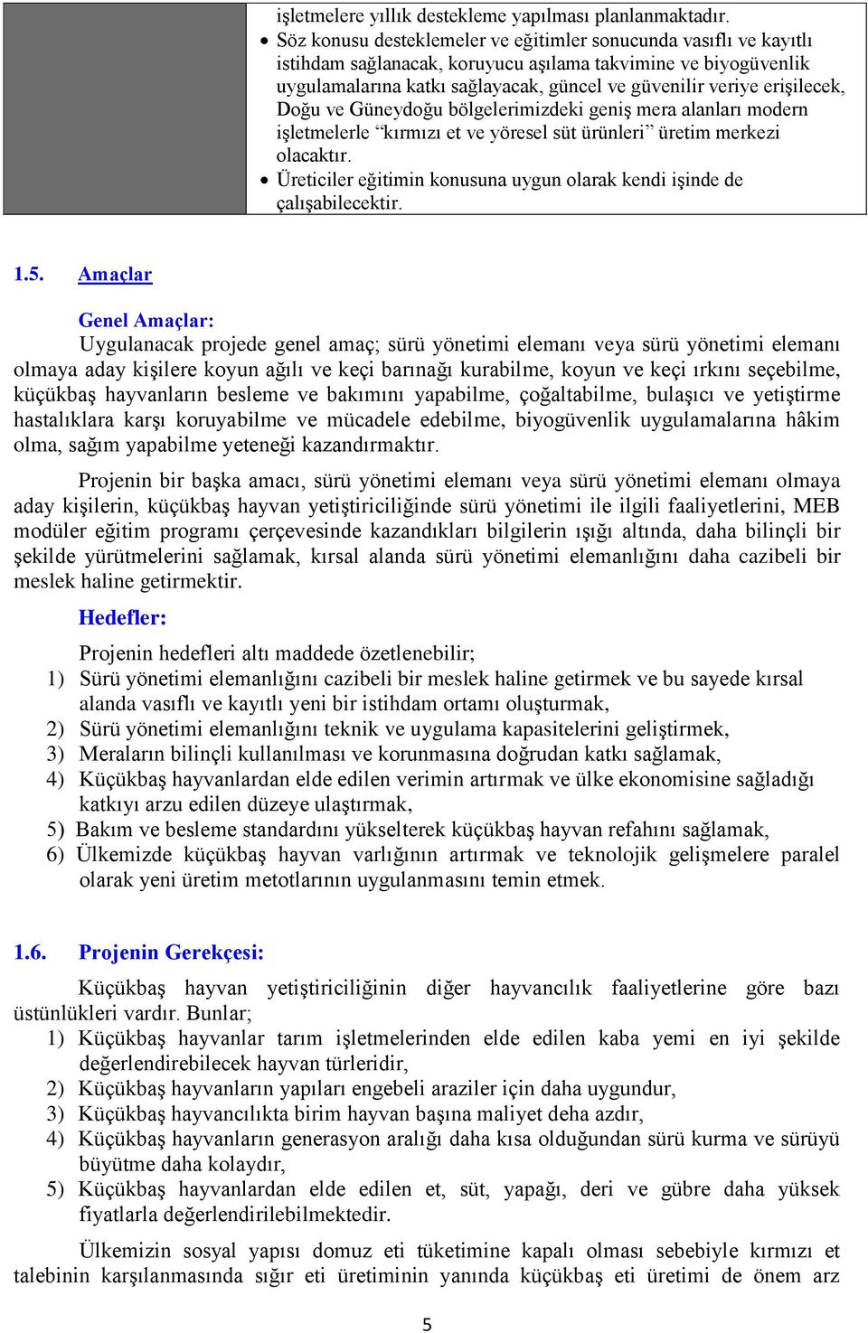 erişilecek, Doğu ve Güneydoğu bölgelerimizdeki geniş mera alanları modern işletmelerle kırmızı et ve yöresel süt ürünleri üretim merkezi olacaktır.