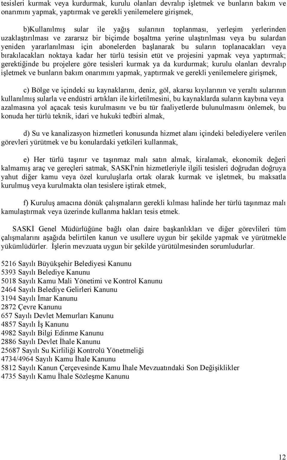 veya bırakılacakları noktaya kadar her türlü tesisin etüt ve projesini yapmak veya yaptırmak; gerektiğinde bu projelere göre tesisleri kurmak ya da kurdurmak; kurulu olanları devralıp işletmek ve