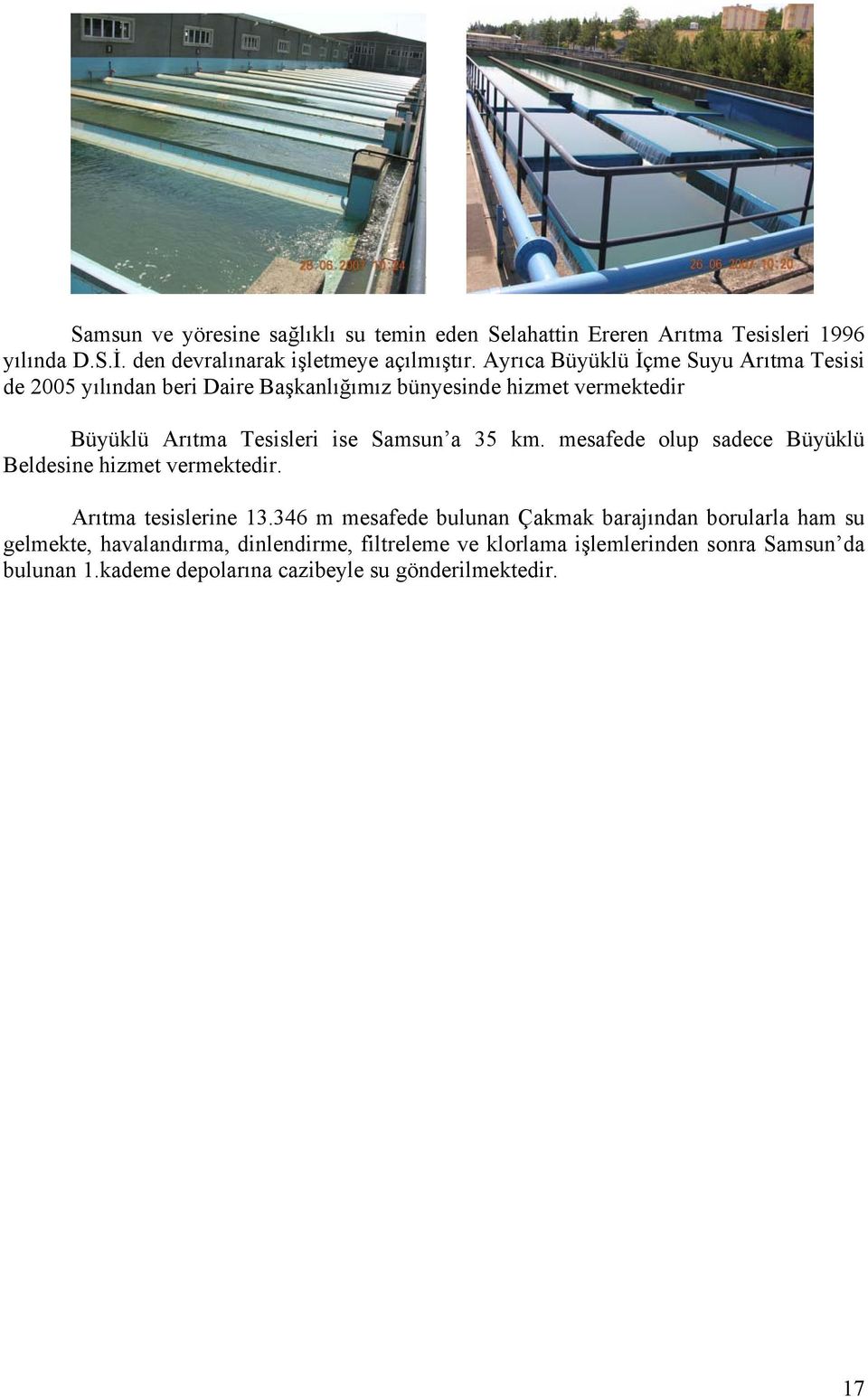 Samsun a 35 km. mesafede olup sadece Büyüklü Beldesine hizmet vermektedir. Arıtma tesislerine 13.