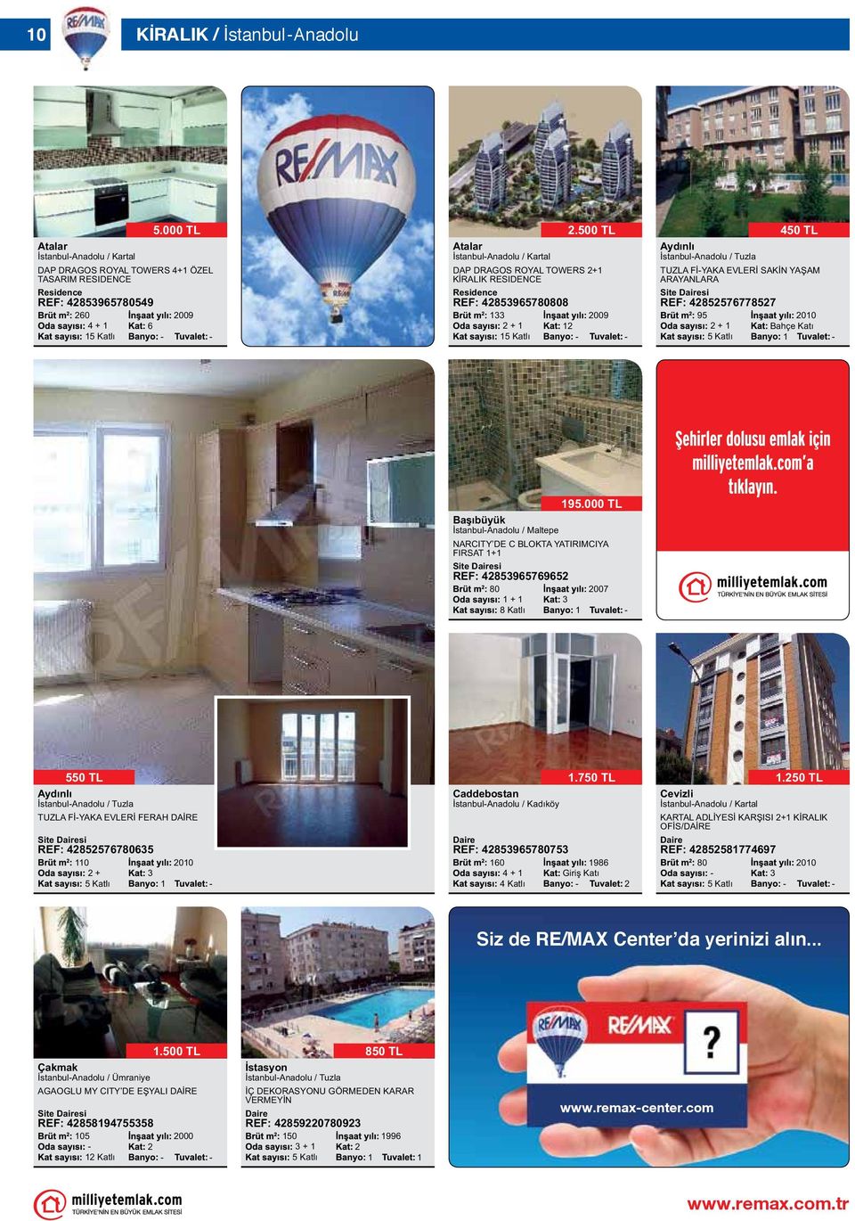 + REF: 48596576965 80 + 8 Katlı 95.000 TL 007 550 TL Aydınlı İstanbulAnadolu / Tuzla TUZLA FİYAKA EVLERİ FERAH DAİRE REF: 48557678065 0 + 00 Caddebostan İstanbulAnadolu / Kadıköy.