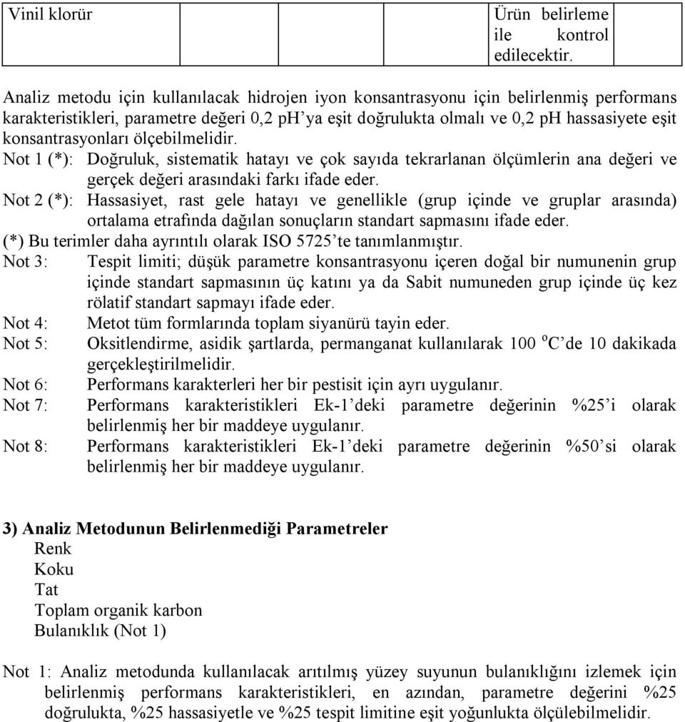 konsantrasyonları ölçebilmelidir. Not 1 (*): Doğruluk, sistematik hatayı ve çok sayıda tekrarlanan ölçümlerin ana değeri ve gerçek değeri arasındaki farkı ifade eder.