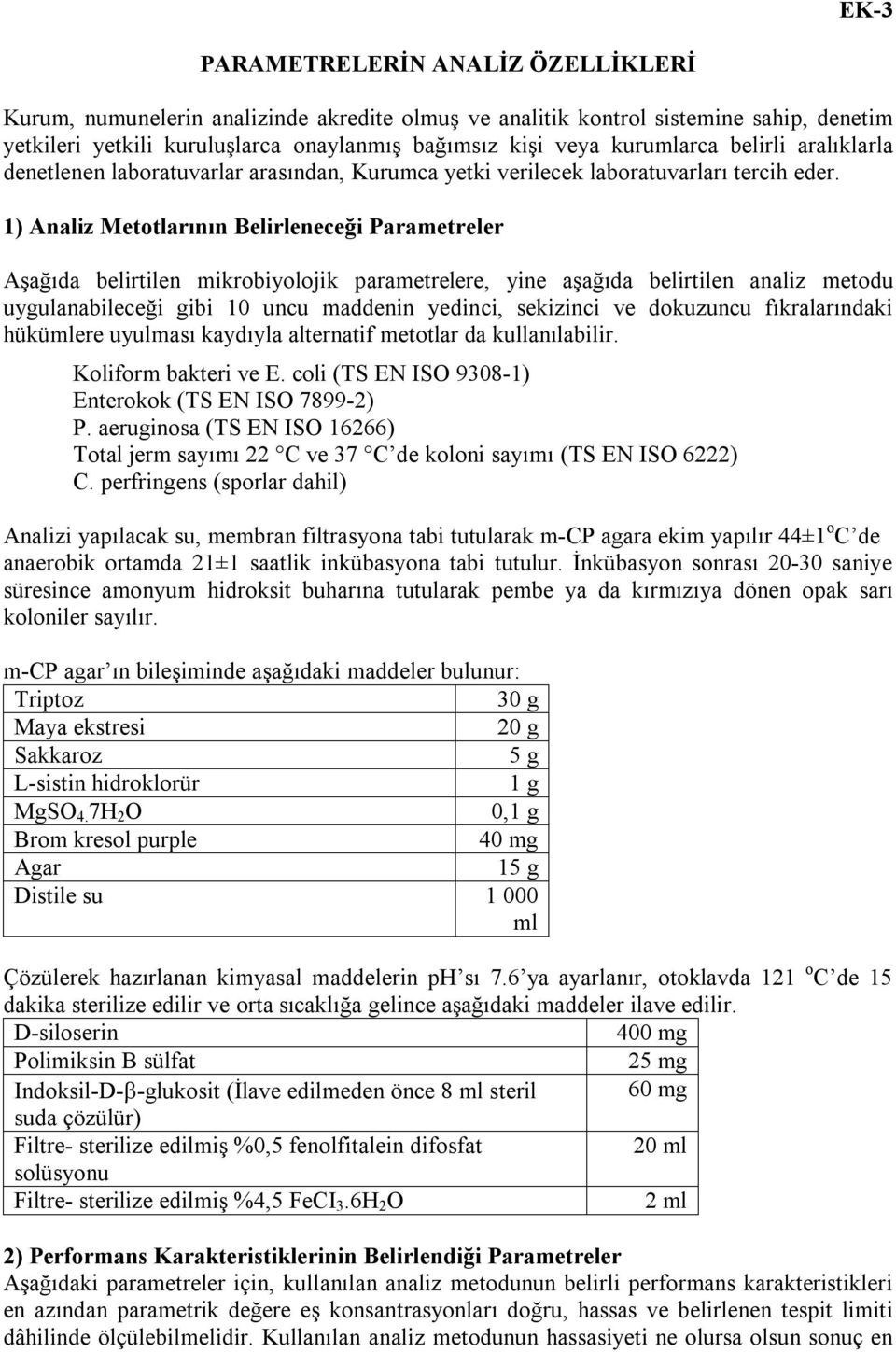 1) Analiz Metotlarının Belirleneceği Parametreler Aşağıda belirtilen mikrobiyolojik parametrelere, yine aşağıda belirtilen analiz metodu uygulanabileceği gibi 10 uncu maddenin yedinci, sekizinci ve