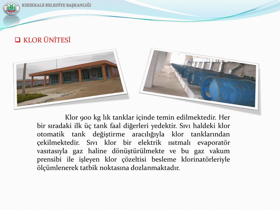 Sıvı haldeki klor otomatik tank değiştirme aracılığıyla klor tanklarından çekilmektedir.