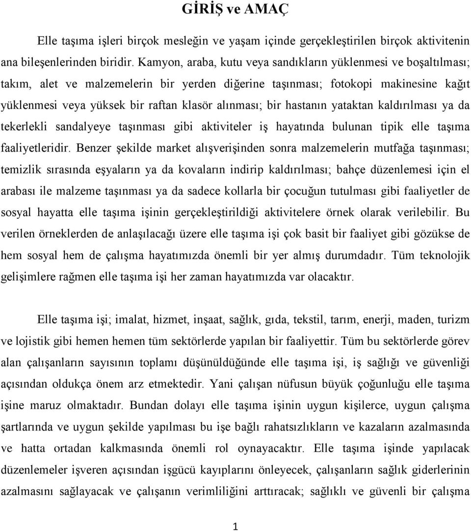 alınması; bir hastanın yataktan kaldırılması ya da tekerlekli sandalyeye taşınması gibi aktiviteler iş hayatında bulunan tipik elle taşıma faaliyetleridir.