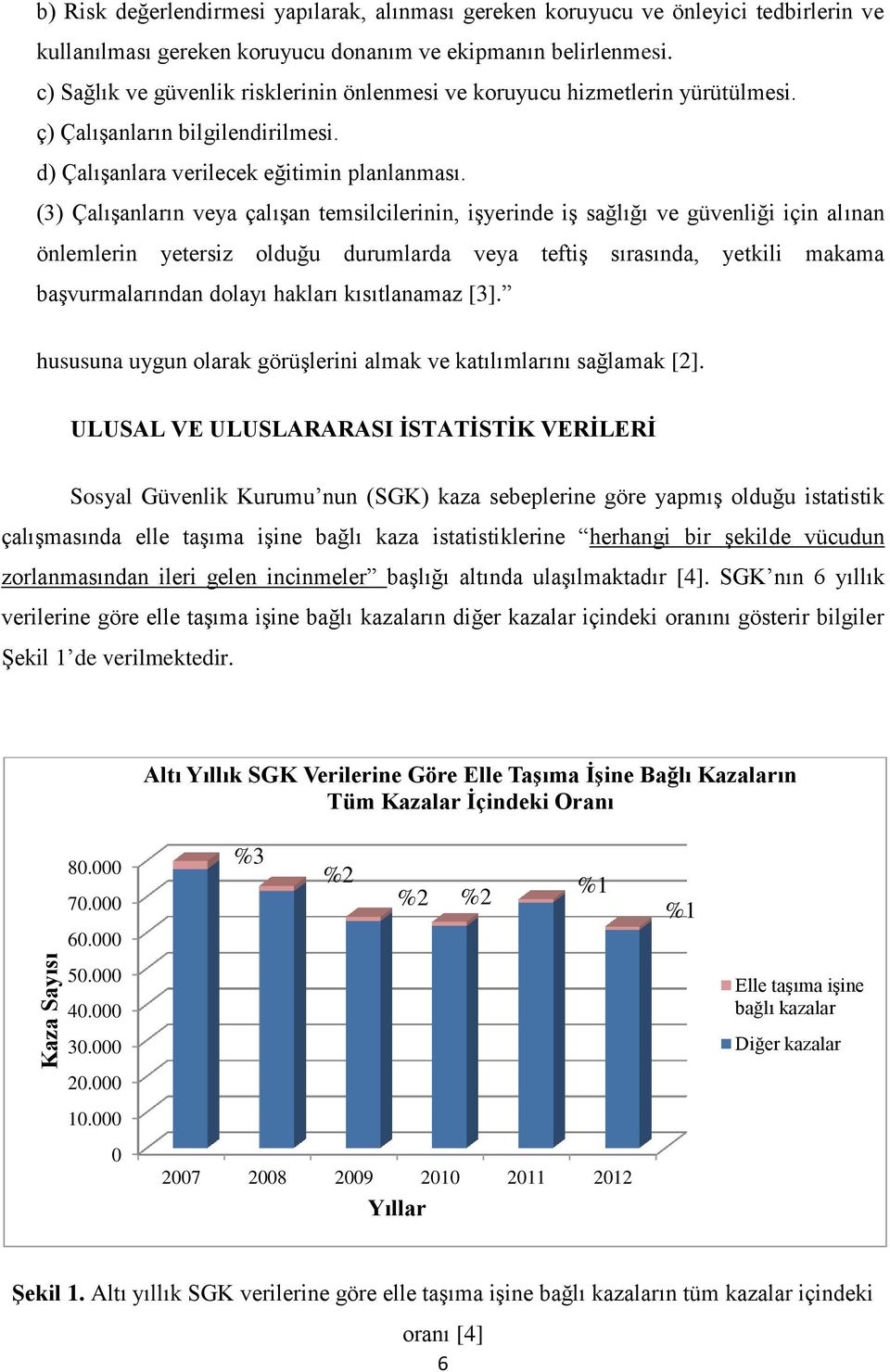 (3) Çalışanların veya çalışan temsilcilerinin, işyerinde iş sağlığı ve güvenliği için alınan önlemlerin yetersiz olduğu durumlarda veya teftiş sırasında, yetkili makama başvurmalarından dolayı