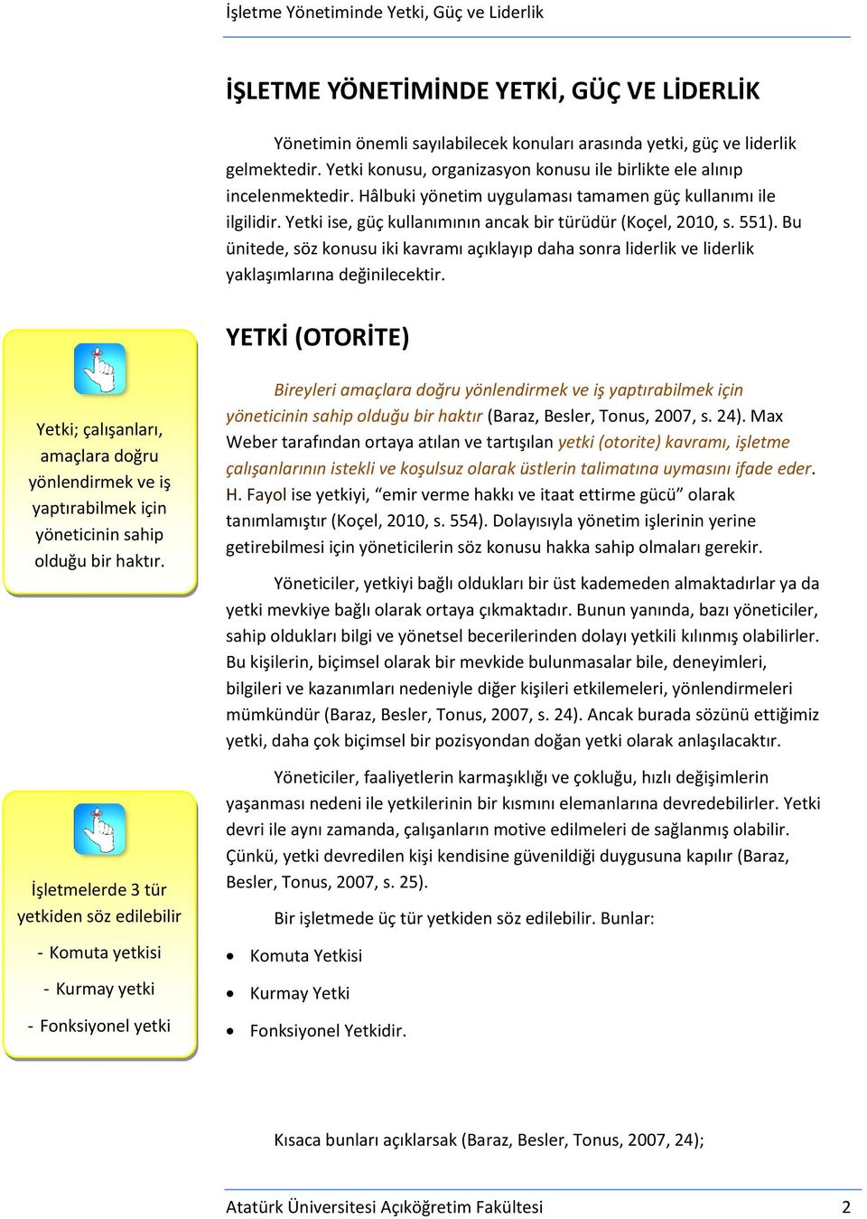 Yetki ise, güç kullanımının ancak bir türüdür (Koçel, 2010, s. 551). Bu ünitede, söz konusu iki kavramı açıklayıp daha sonra liderlik ve liderlik yaklaşımlarına değinilecektir.