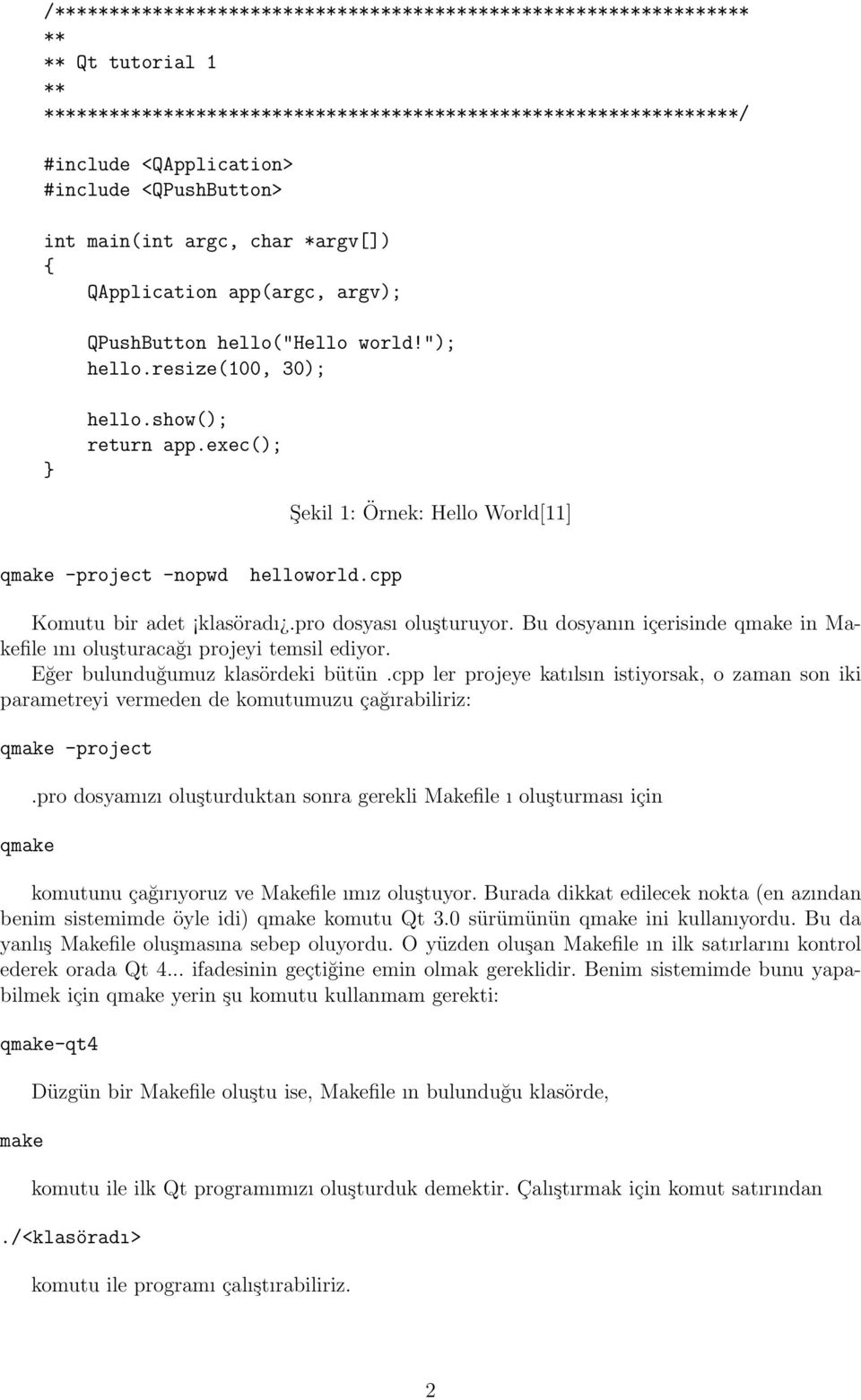 exec(); Şekil 1: Örnek: Hello World[11] qmake -project -nopwd helloworld.cpp Komutu bir adet klasöradı.pro dosyası oluşturuyor.