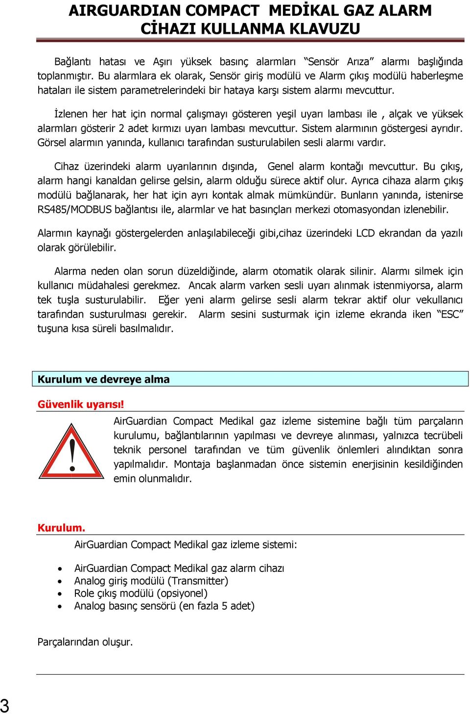 İzlenen her hat için normal çalışmayı gösteren yeşil uyarı lambası ile, alçak ve yüksek alarmları gösterir 2 adet kırmızı uyarı lambası mevcuttur. Sistem alarmının göstergesi ayrıdır.