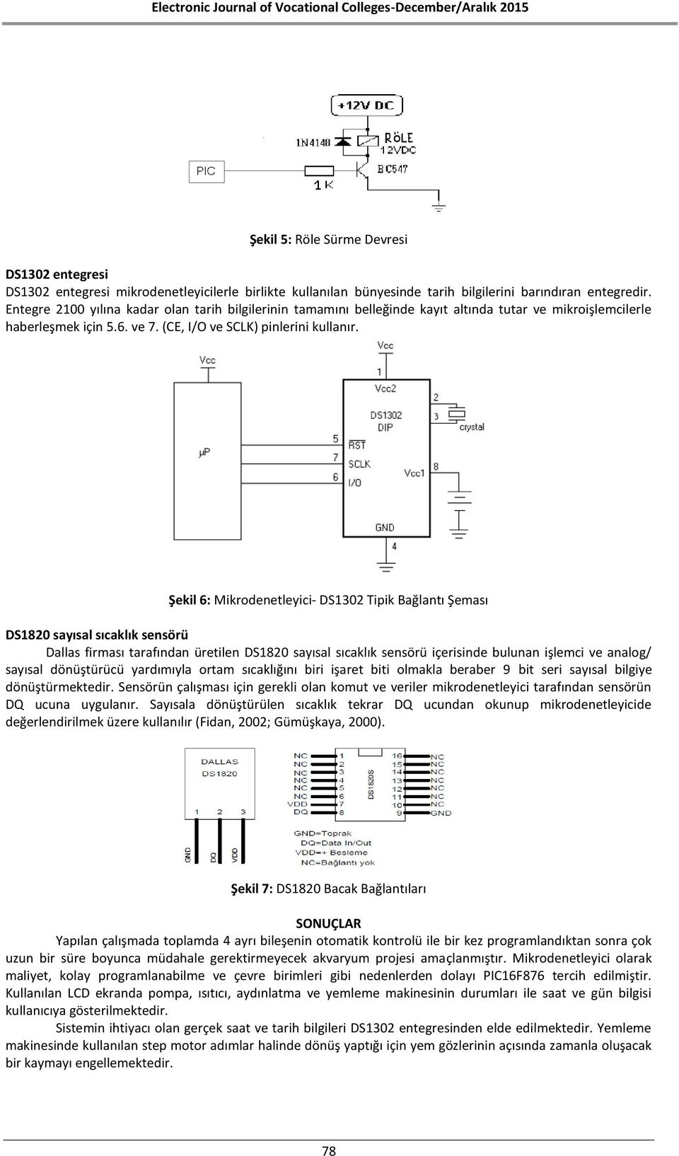 Şekil 6: Mikrodenetleyici- DS1302 Tipik Bağlantı Şeması DS1820 sayısal sıcaklık sensörü Dallas firması tarafından üretilen DS1820 sayısal sıcaklık sensörü içerisinde bulunan işlemci ve analog/