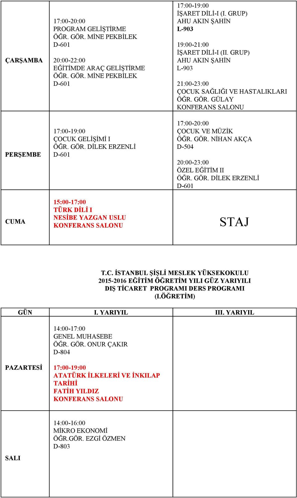 GÜLAY ÇOCUK VE MÜZİK ÖĞR. GÖR. NİHAN AKÇA D 504 20:00 23:00 ÖZEL EĞİTİM II ÖĞR. GÖR. DİLEK ERZENLİ D 601 STAJ DIŞ TİCARET PROGRAMI DERS PROGRAMI (I.